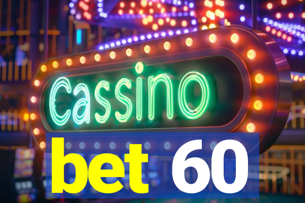 bet 60